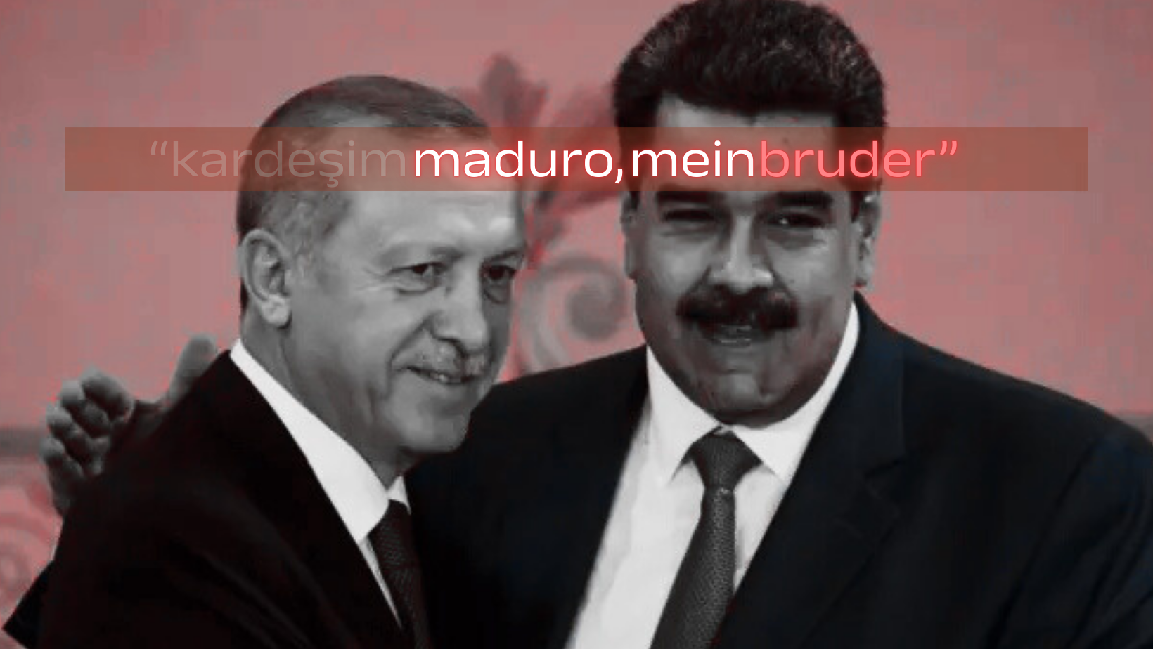 erdogan maduro, mein bruder